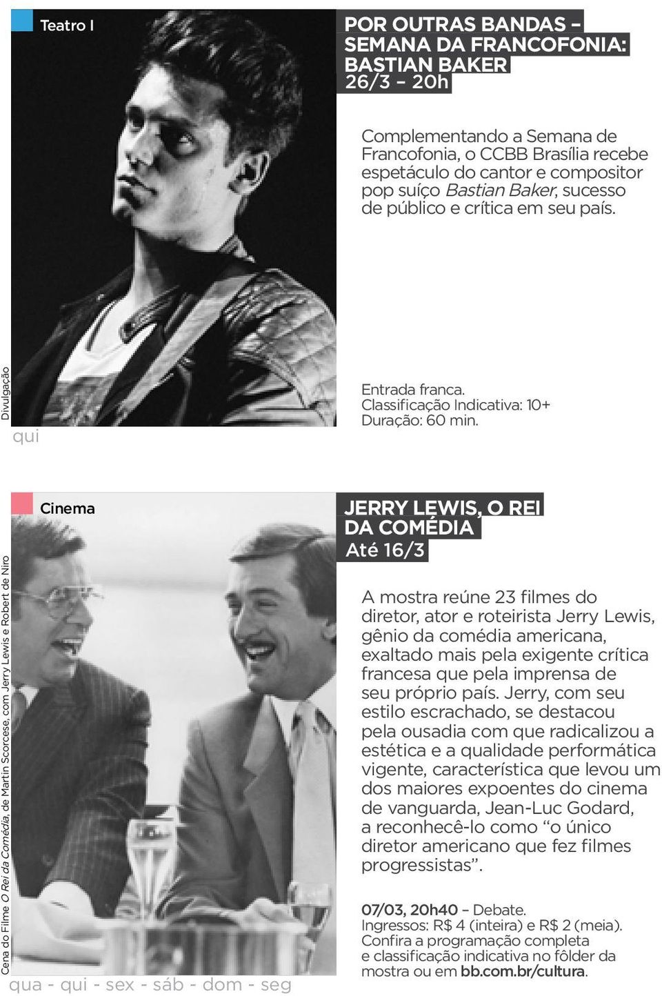 Cena do Filme O Rei da, de Martin Scorcese, com Jerry Lewis e Robert de Niro qua - qui - sex - sáb - dom - seg JERRY LEWIS, O REI DA COMÉDIA Até 16/3 A mostra reúne 23 filmes do diretor, ator e