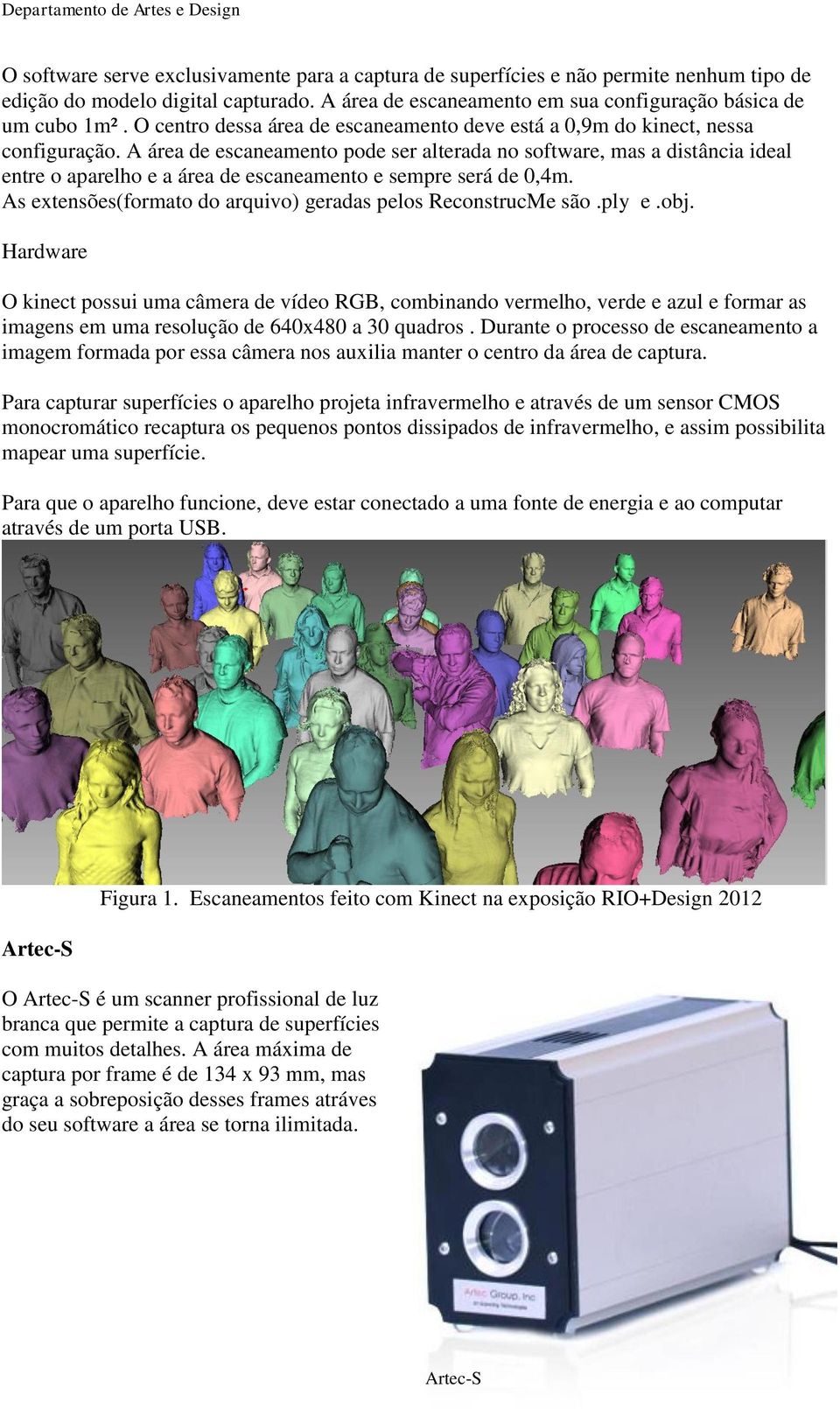 A área de escaneamento pode ser alterada no software, mas a distância ideal entre o aparelho e a área de escaneamento e sempre será de 0,4m.