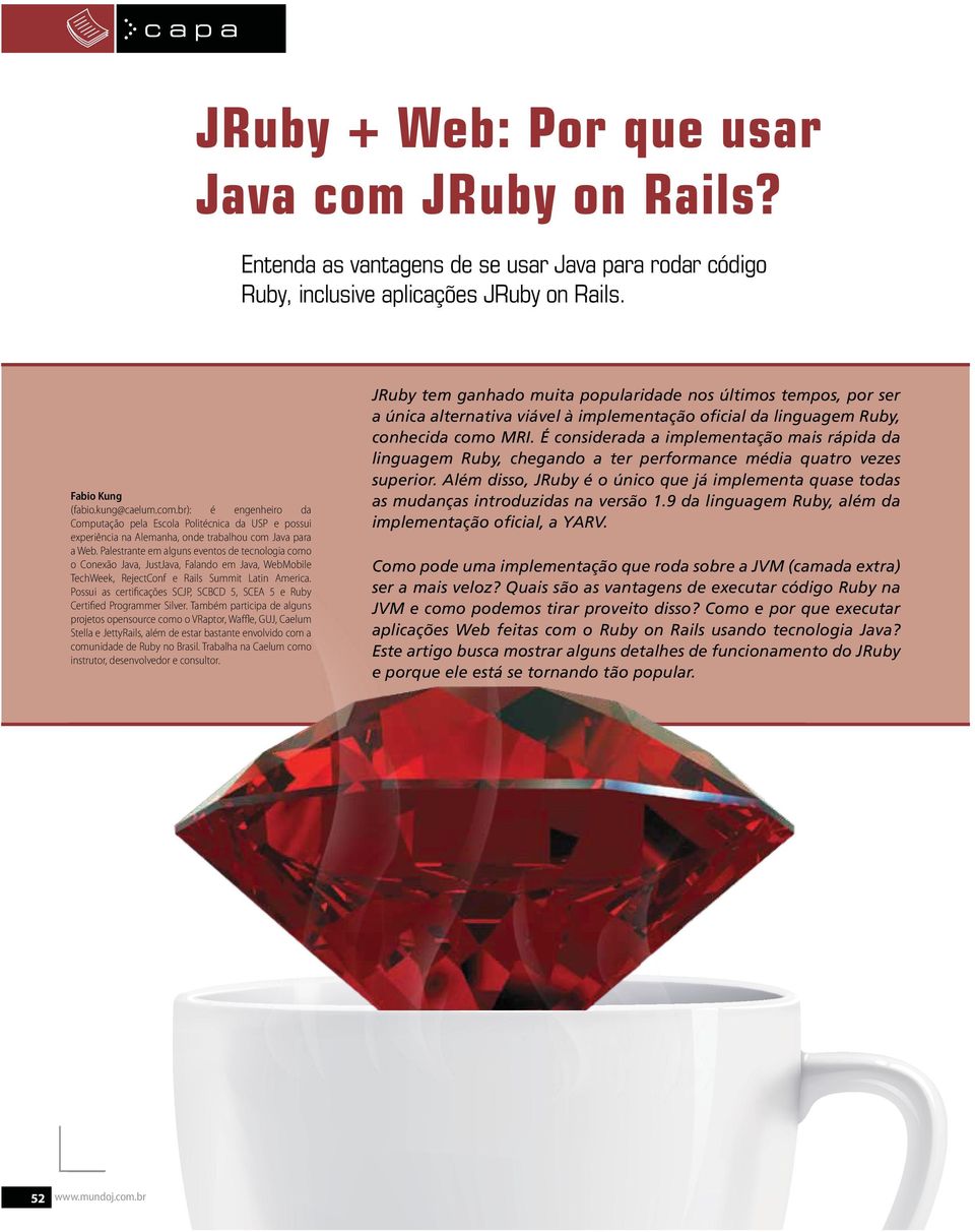 Possui as certificações SCJP, SCBCD 5, SCEA 5 e Ruby Certified Programmer Silver.