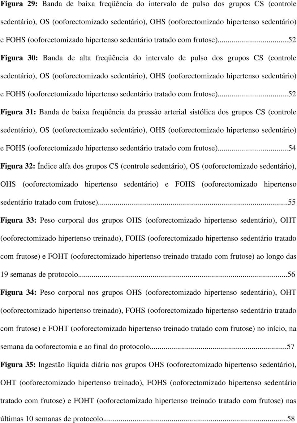 ..52 Figura 30: Banda de alta freqüência do intervalo de pulso dos grupos CS (controle sedentário), OS (ooforectomizado sedentário), OHS (ooforectomizado hipertenso sedentário) e FOHS (ooforectomizado .