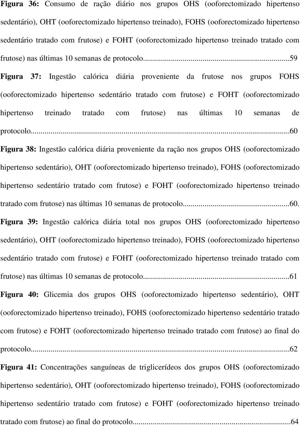 ..59 Figura 37: Ingestão calórica diária proveniente da frutose nos grupos FOHS (ooforectomizado hipertenso sedentário tratado com frutose) .