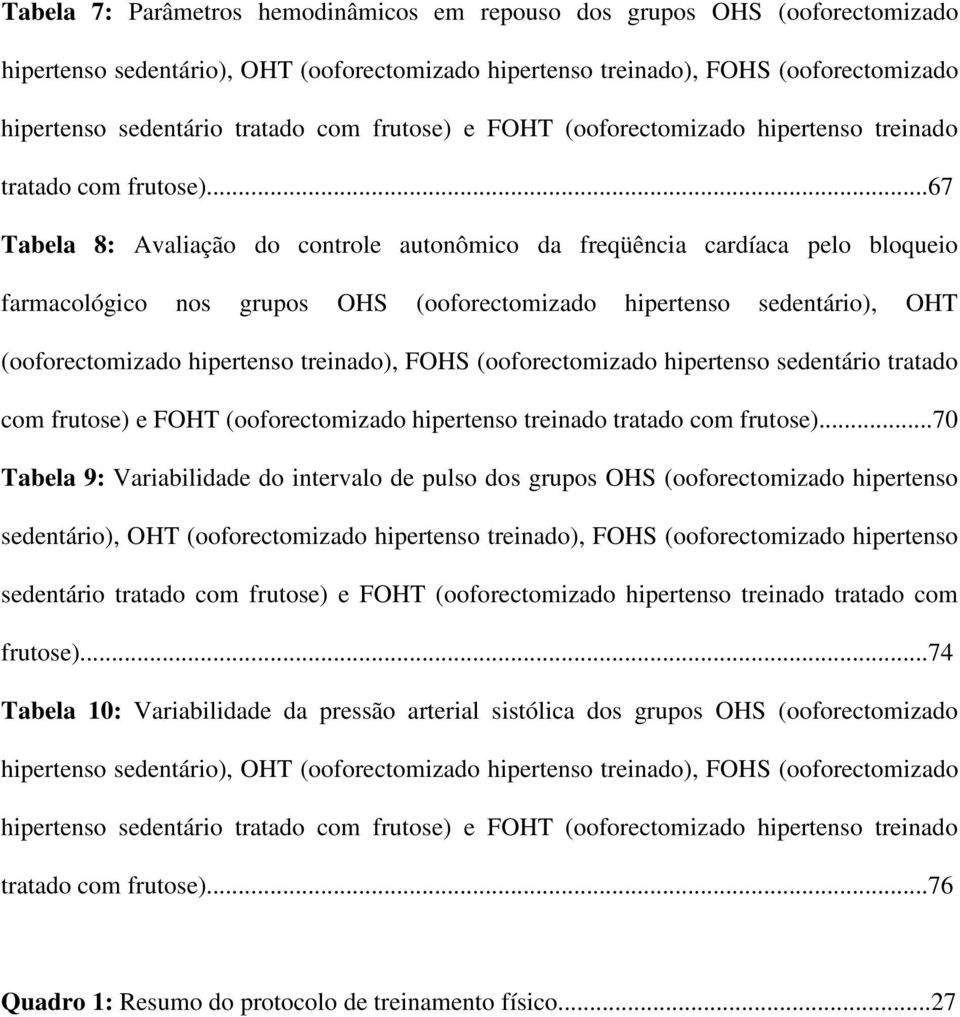 ..67 Tabela 8: Avaliação do controle autonômico da freqüência cardíaca pelo bloqueio farmacológico nos grupos OHS (ooforectomizado hipertenso sedentário), OHT (ooforectomizado hipertenso treinado),