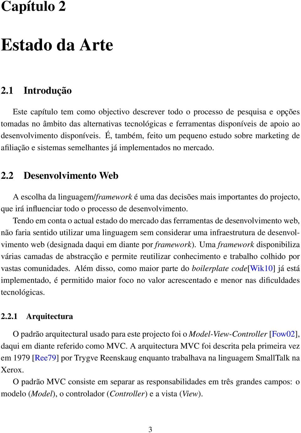 disponíveis. É, também, feito um pequeno estudo sobre marketing de afiliação e sistemas semelhantes já implementados no mercado. 2.