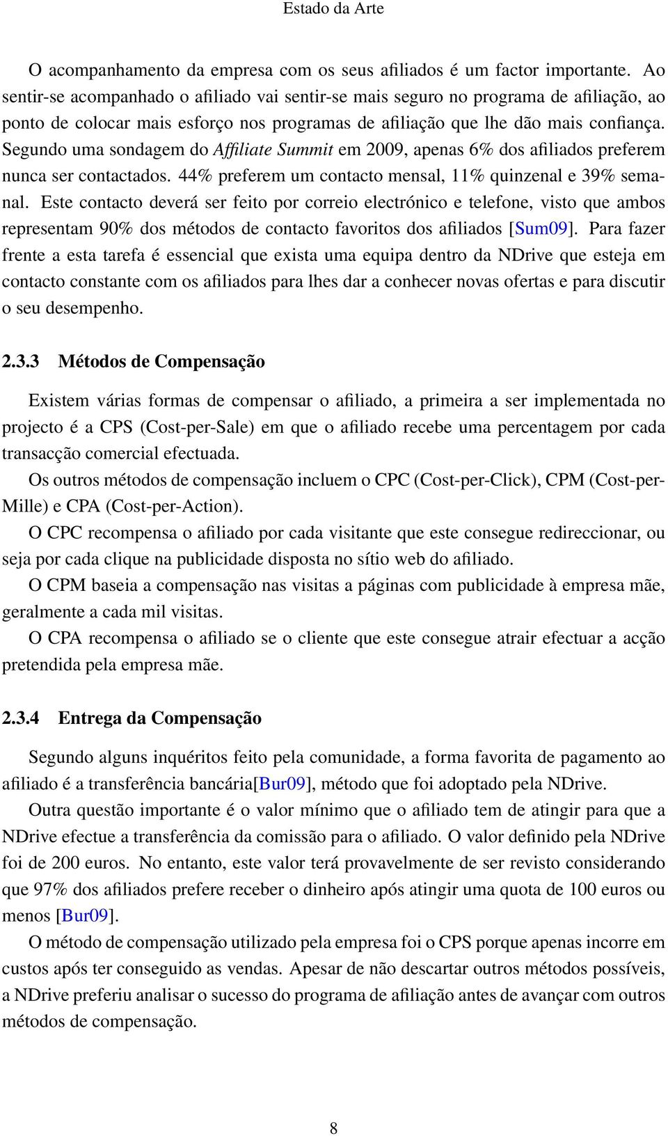 Segundo uma sondagem do Affiliate Summit em 2009, apenas 6% dos afiliados preferem nunca ser contactados. 44% preferem um contacto mensal, 11% quinzenal e 39% semanal.