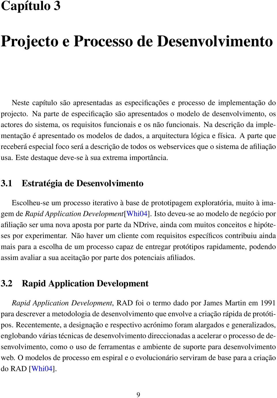 Na descrição da implementação é apresentado os modelos de dados, a arquitectura lógica e física.