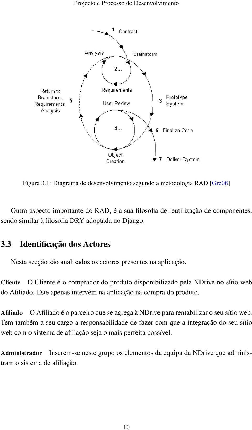 3 Identificação dos Actores Nesta secção são analisados os actores presentes na aplicação. Cliente O Cliente é o comprador do produto disponibilizado pela NDrive no sítio web do Afiliado.