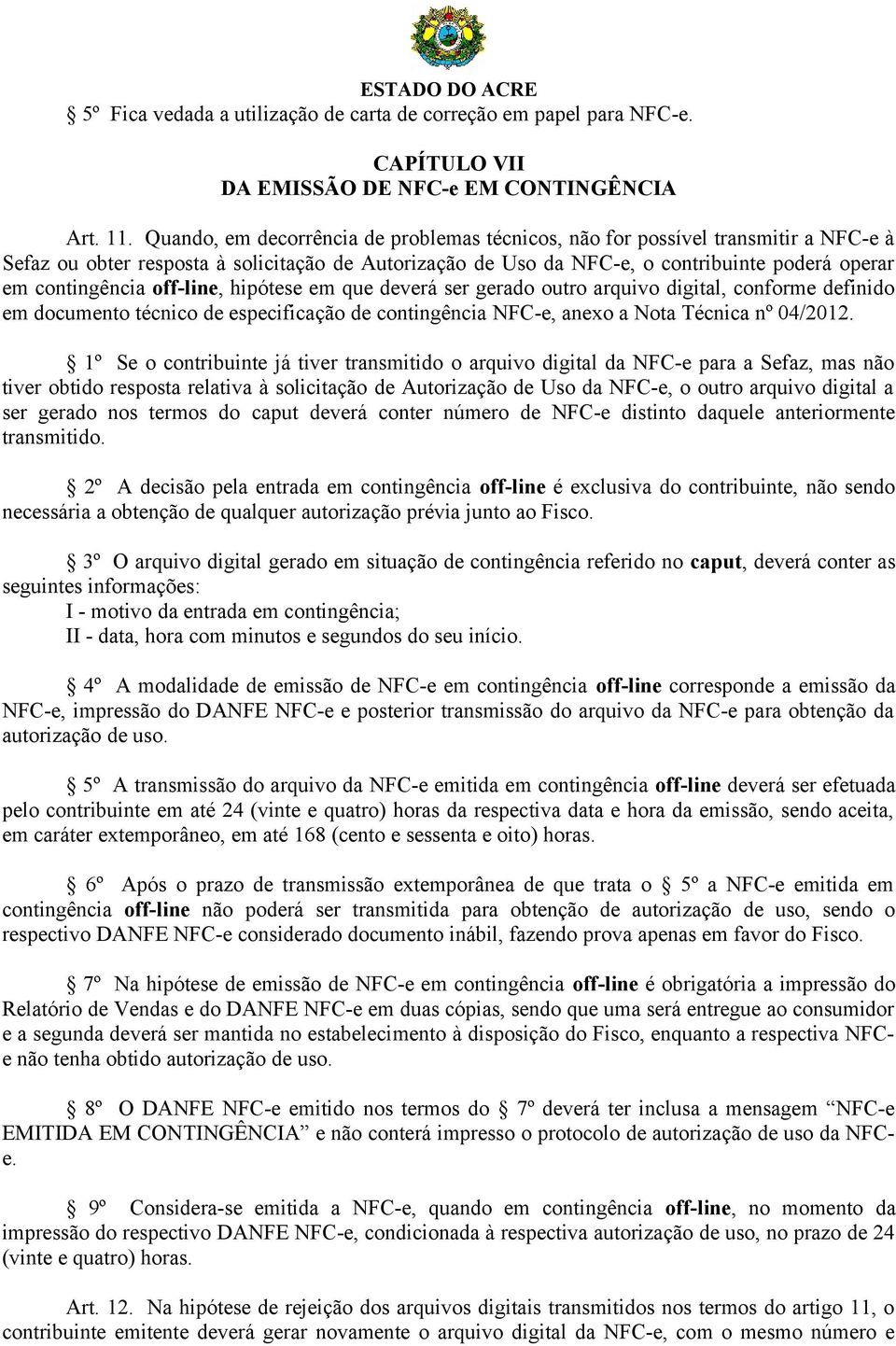 off-line, hipótese em que deverá ser gerado outro arquivo digital, conforme definido em documento técnico de especificação de contingência NFC-e, anexo a Nota Técnica nº 04/2012.