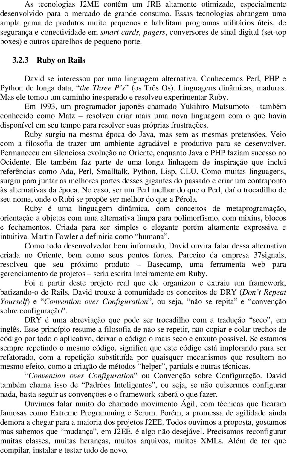 (set-top boxes) e outros aparelhos de pequeno porte. 3.2.3 Ruby on Rails David se interessou por uma linguagem alternativa. Conhecemos Perl, PHP e Python de longa data, the Three P s (os Três Os).