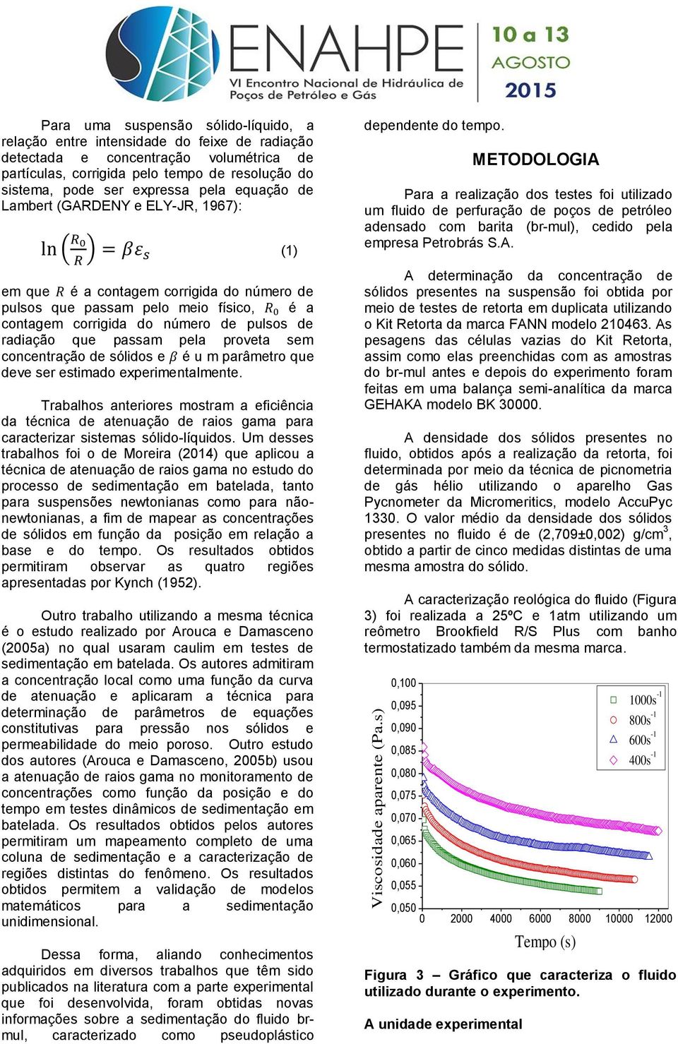 expressa pela equação de Lambert (GARDENY e ELY-JR, 967): () em que é a contagem corrigida do número de pulsos que passam pelo meio físico, é a contagem corrigida do número de pulsos de radiação que