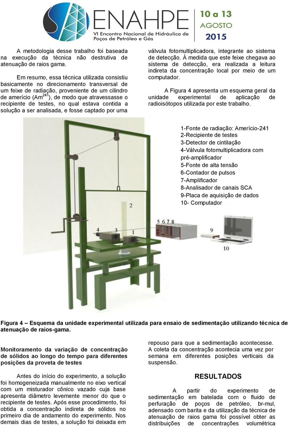 de testes, no qual estava contida a solução a ser analisada, e fosse captado por uma válvula fotomultiplicadora, integrante ao sistema de detecção.