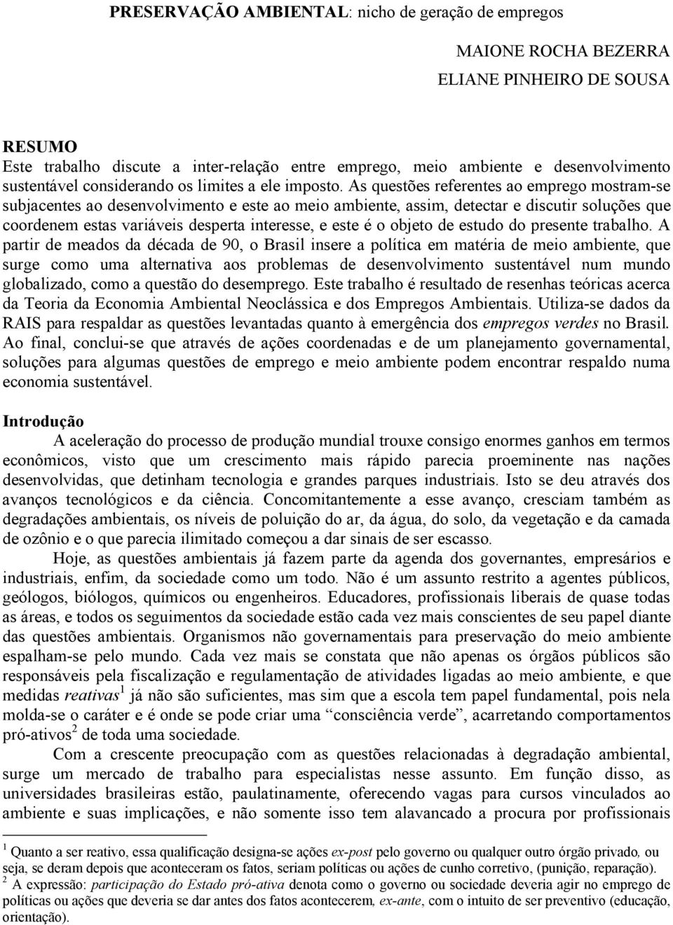 As questões referentes ao emprego mostram-se subjacentes ao desenvolvimento e este ao meio ambiente, assim, detectar e discutir soluções que coordenem estas variáveis desperta interesse, e este é o