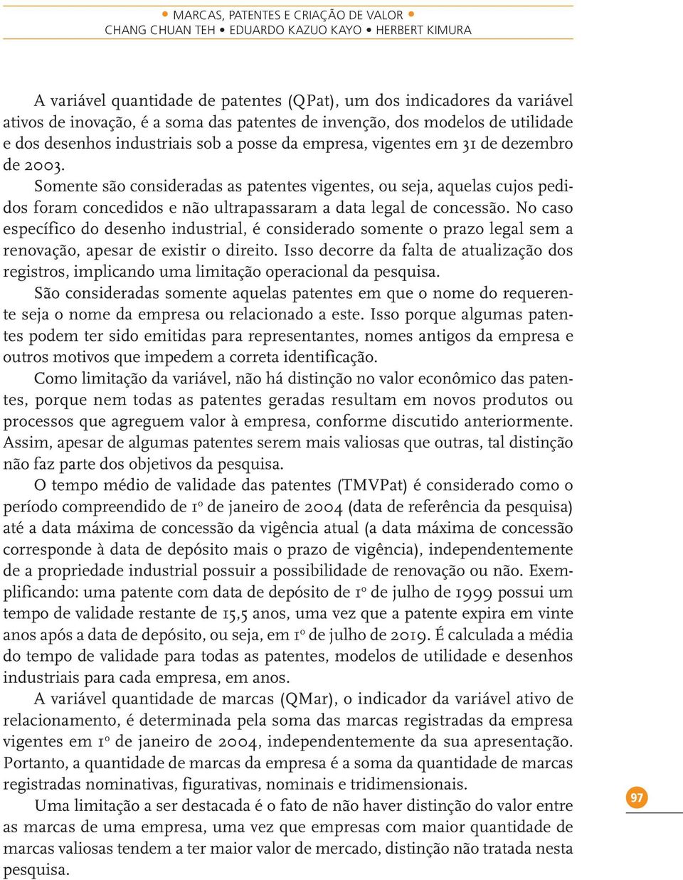 Somente são consideradas as patentes vigentes, ou seja, aquelas cujos pedidos foram concedidos e não ultrapassaram a data legal de concessão.