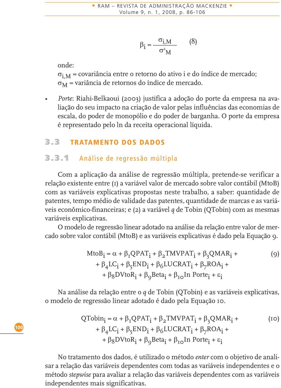 Porte: Riahi-Belkaoui (2003) justifica a adoção do porte da empresa na avaliação do seu impacto na criação de valor pelas influências das economias de escala, do poder de monopólio e do poder de