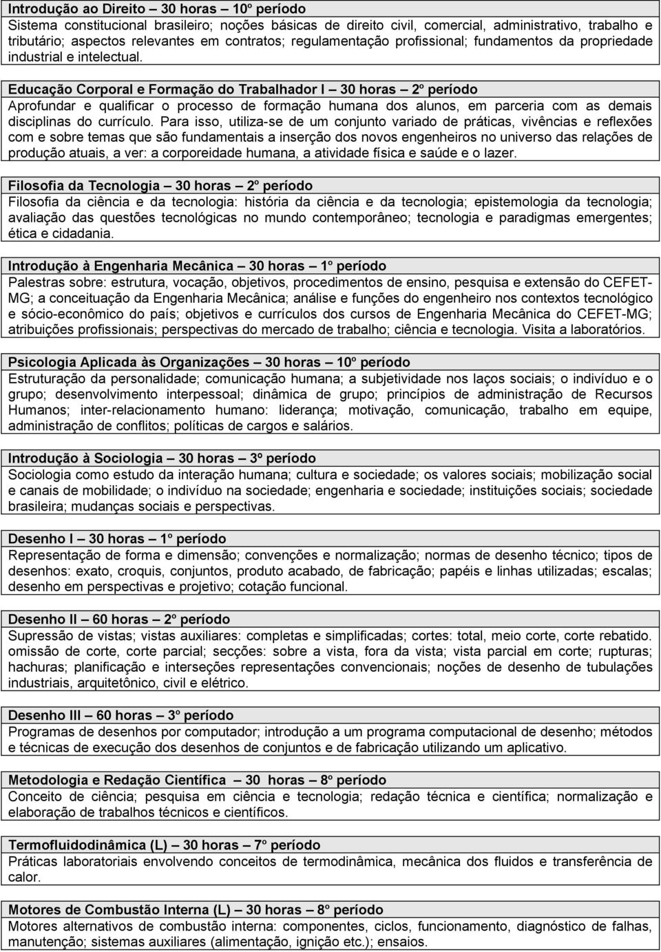 Educação Corporal e Formação do Trabalhador I 30 horas 2 o período Aprofundar e qualificar o processo de formação humana dos alunos, em parceria com as demais disciplinas do currículo.