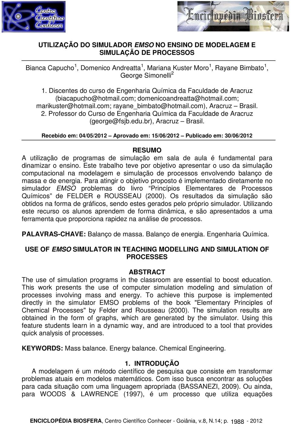 Professor do Curso de Engenharia Química da Faculdade de Aracruz (george@fsjb.edu.br), Aracruz Brasil.