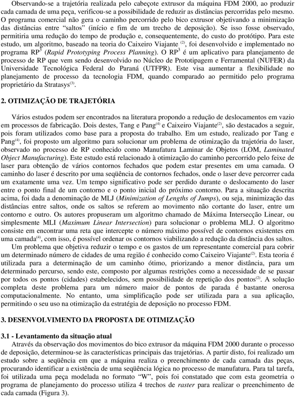 Se isso fosse observado, permitiria uma redução do tempo de produção e, consequentemente, do custo do protótipo.