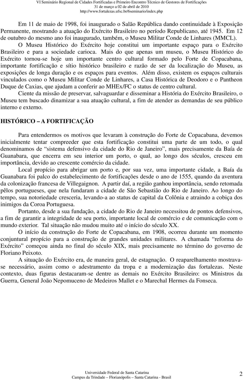 O Museu Histórico do Exército hoje constitui um importante espaço para o Exército Brasileiro e para a sociedade carioca.