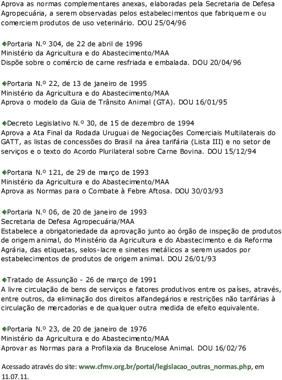 º 22, de 13 de janeiro de 1995 Ministério da Agricultura e do Abastecimento/MAA Aprova o modelo da Guia de Trânsito Animal (GTA). DOU 16/01/95 Decreto Legislativo N.
