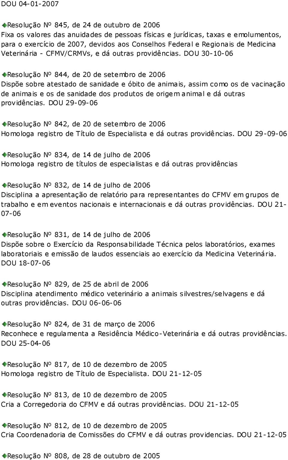 DOU 30-10-06 Resolução Nº 844, de 20 de setembro de 2006 Dispõe sobre atestado de sanidade e óbito de animais, assim como os de vacinação de animais e os de sanidade dos produtos de origem animal e