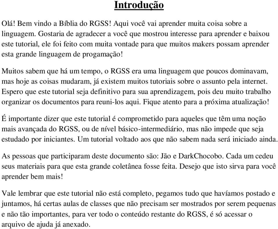 Muitos sabem que há um tempo, o RGSS era uma linguagem que poucos dominavam, mas hoje as coisas mudaram, já existem muitos tutoriais sobre o assunto pela internet.