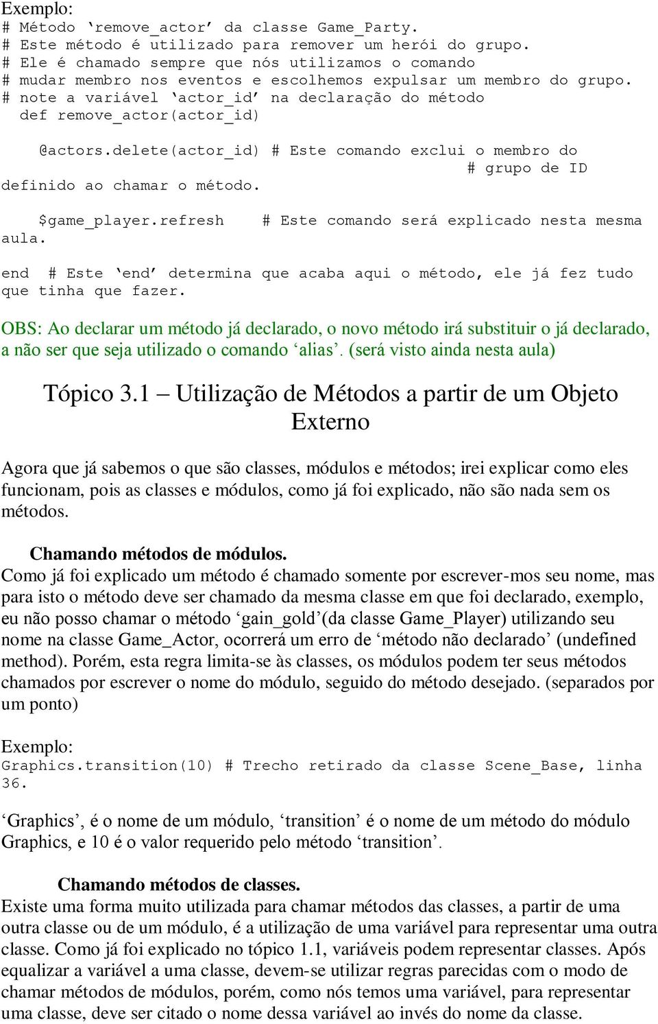 # note a variável actor_id na declaração do método def remove_actor(actor_id) @actors.delete(actor_id) # Este comando exclui o membro do # grupo de ID definido ao chamar o método. $game_player.