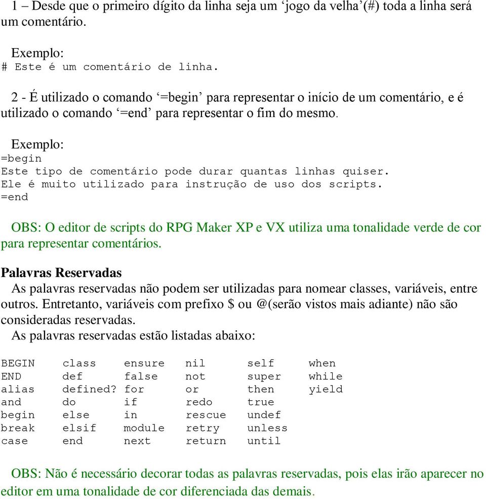 Ele é muito utilizado para instrução de uso dos scripts. = OBS: O editor de scripts do RPG Maker XP e VX utiliza uma tonalidade verde de cor para representar comentários.