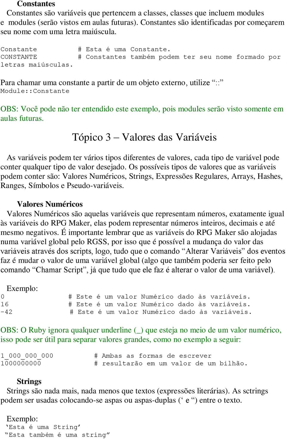 # Constantes também podem ter seu nome formado por Para chamar uma constante a partir de um objeto externo, utilize :: Module::Constante OBS: Você pode não ter entido este exemplo, pois modules serão