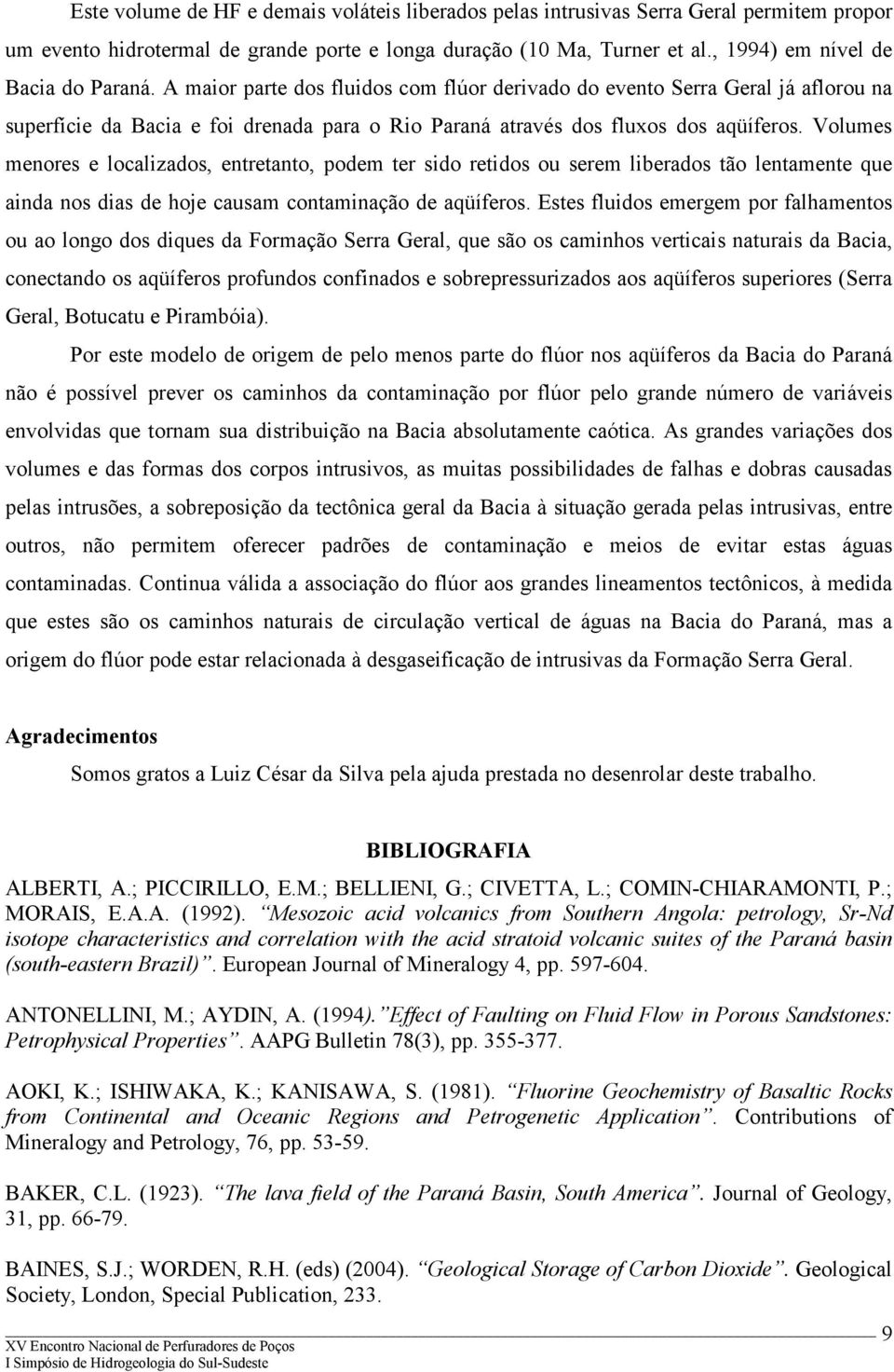 A maior parte dos fluidos com flúor derivado do evento Serra Geral já aflorou na superfície da Bacia e foi drenada para o Rio Paraná através dos fluxos dos aqüíferos.