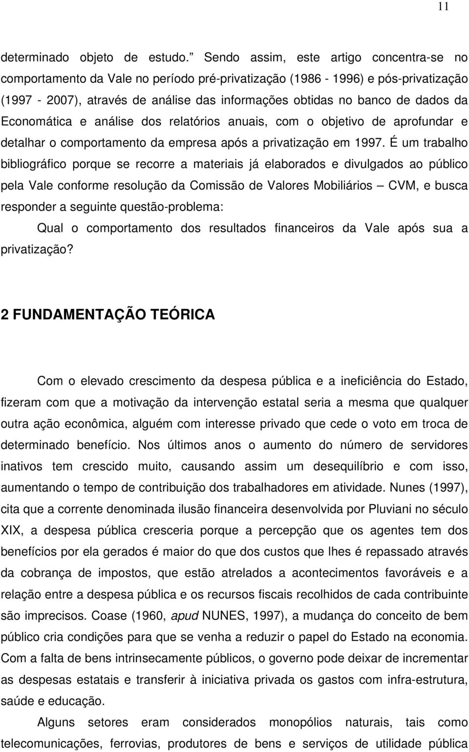 Economática e análise dos relatórios anuais, com o objetivo de aprofundar e detalhar o comportamento da empresa após a privatização em 1997.