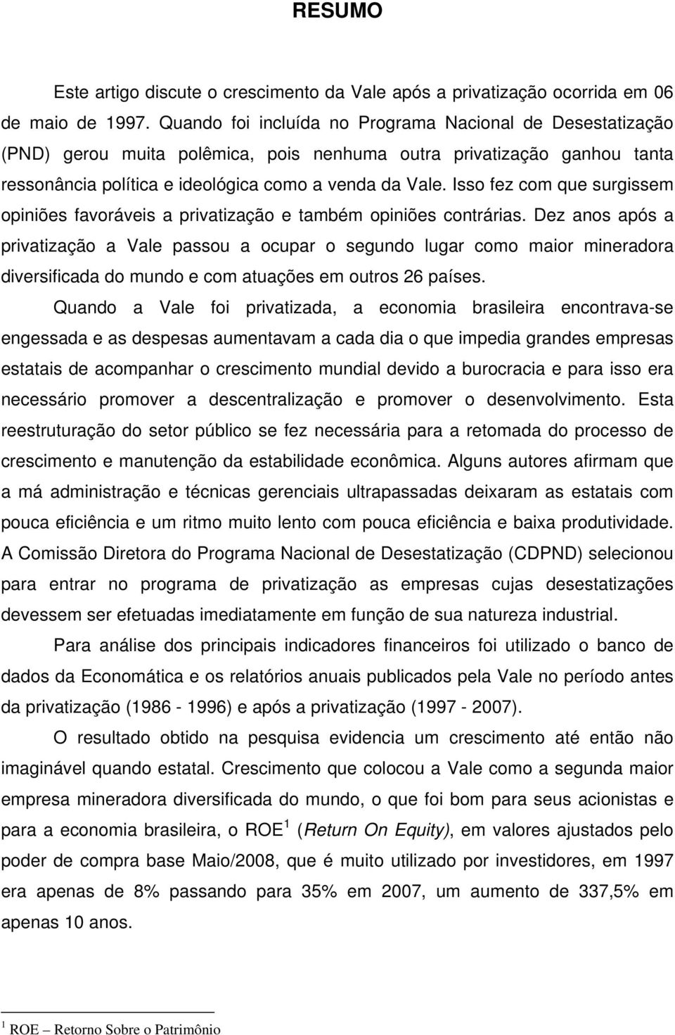 Isso fez com que surgissem opiniões favoráveis a privatização e também opiniões contrárias.