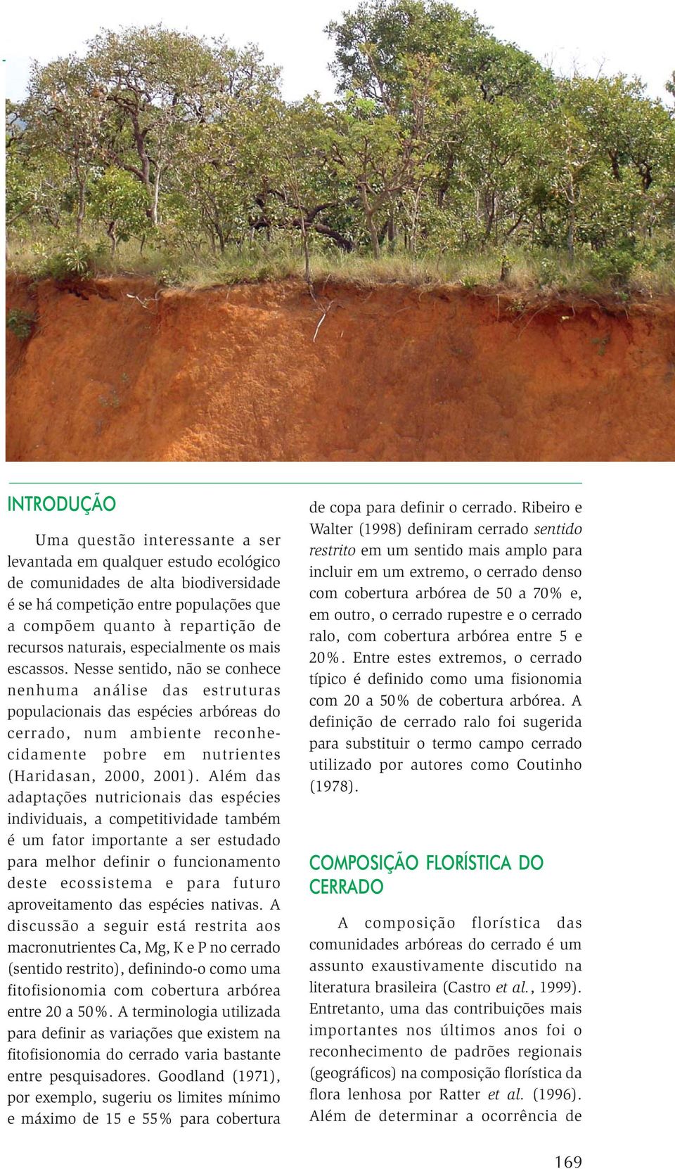 Nesse sentido, não se conhece nenhuma análise das estruturas populacionais das espécies arbóreas do cerrado, num ambiente reconhecidamente pobre em nutrientes (Haridasan, 2000, 2001).