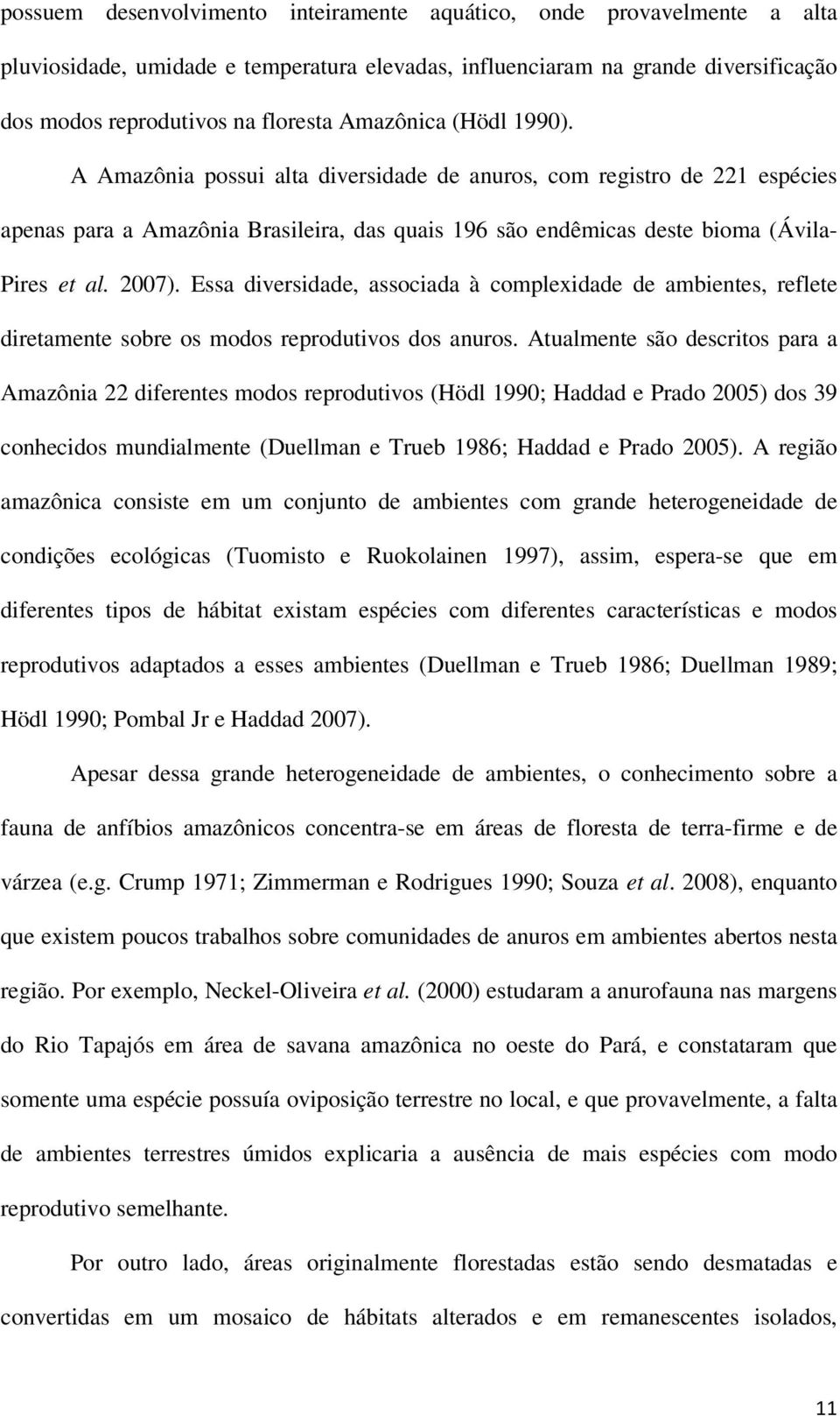 Essa diversidade, associada à complexidade de ambientes, reflete diretamente sobre os modos reprodutivos dos anuros.