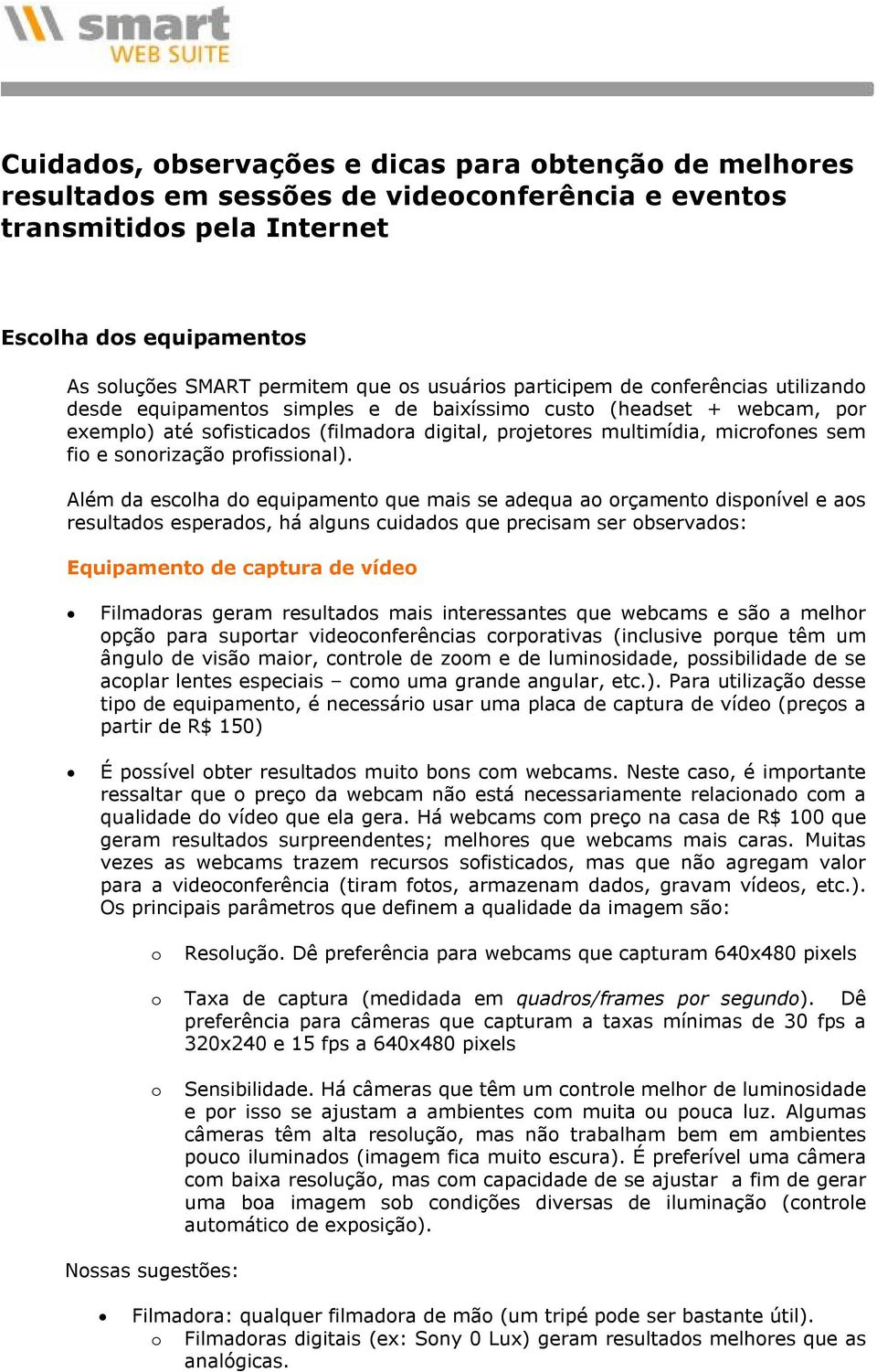 Além da esclha d equipament que mais se adequa a rçament dispnível e as resultads esperads, há alguns cuidads que precisam ser bservads: Equipament de captura de víde Filmadras geram resultads mais