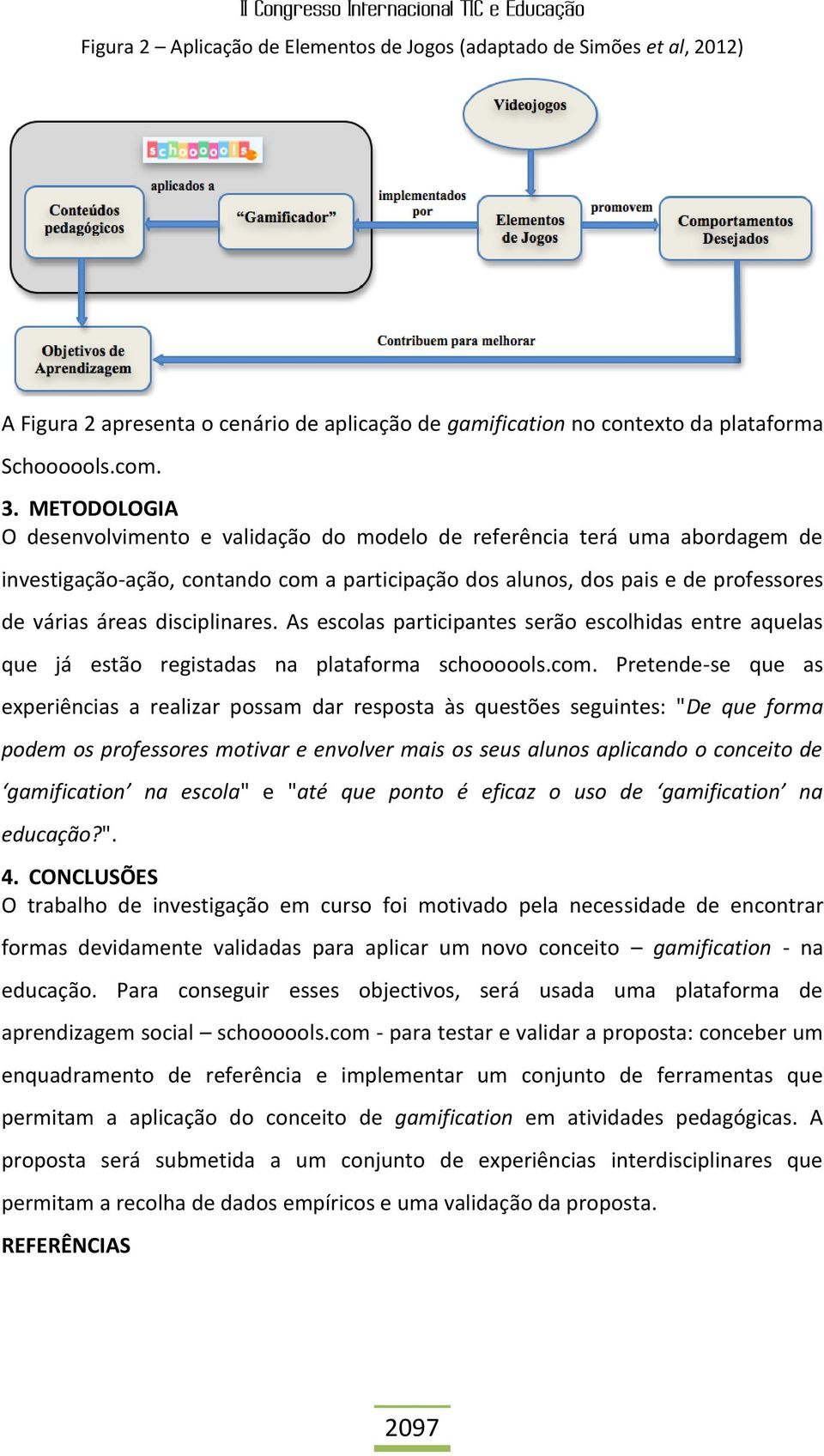 disciplinares. As escolas participantes serão escolhidas entre aquelas que já estão registadas na plataforma schoooools.com.