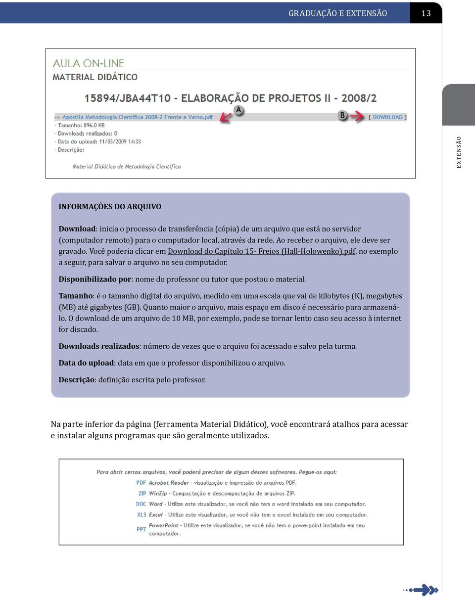 Disponibilizado por: nome do professor ou tutor que postou o material. Tamanho: é o tamanho digital do arquivo, medido em uma escala que vai de kilobytes (K), megabytes (MB) até gigabytes (GB).