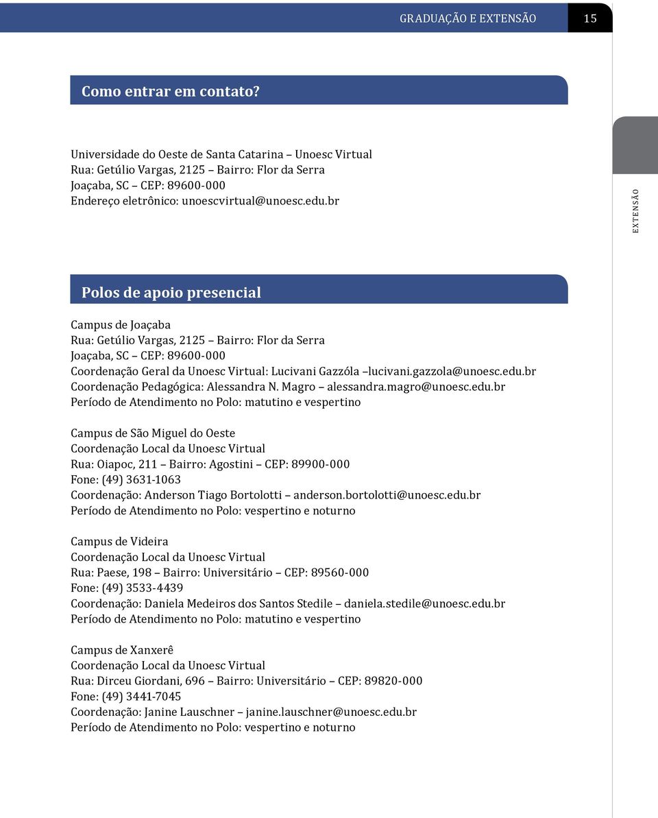 br EXTENSÃO Polos de apoio presencial Campus de Joaçaba Rua: Getúlio Vargas, 2125 Bairro: Flor da Serra Joaçaba, SC CEP: 89600-000 Coordenação Geral da Unoesc Virtual: Lucivani Gazzóla lucivani.