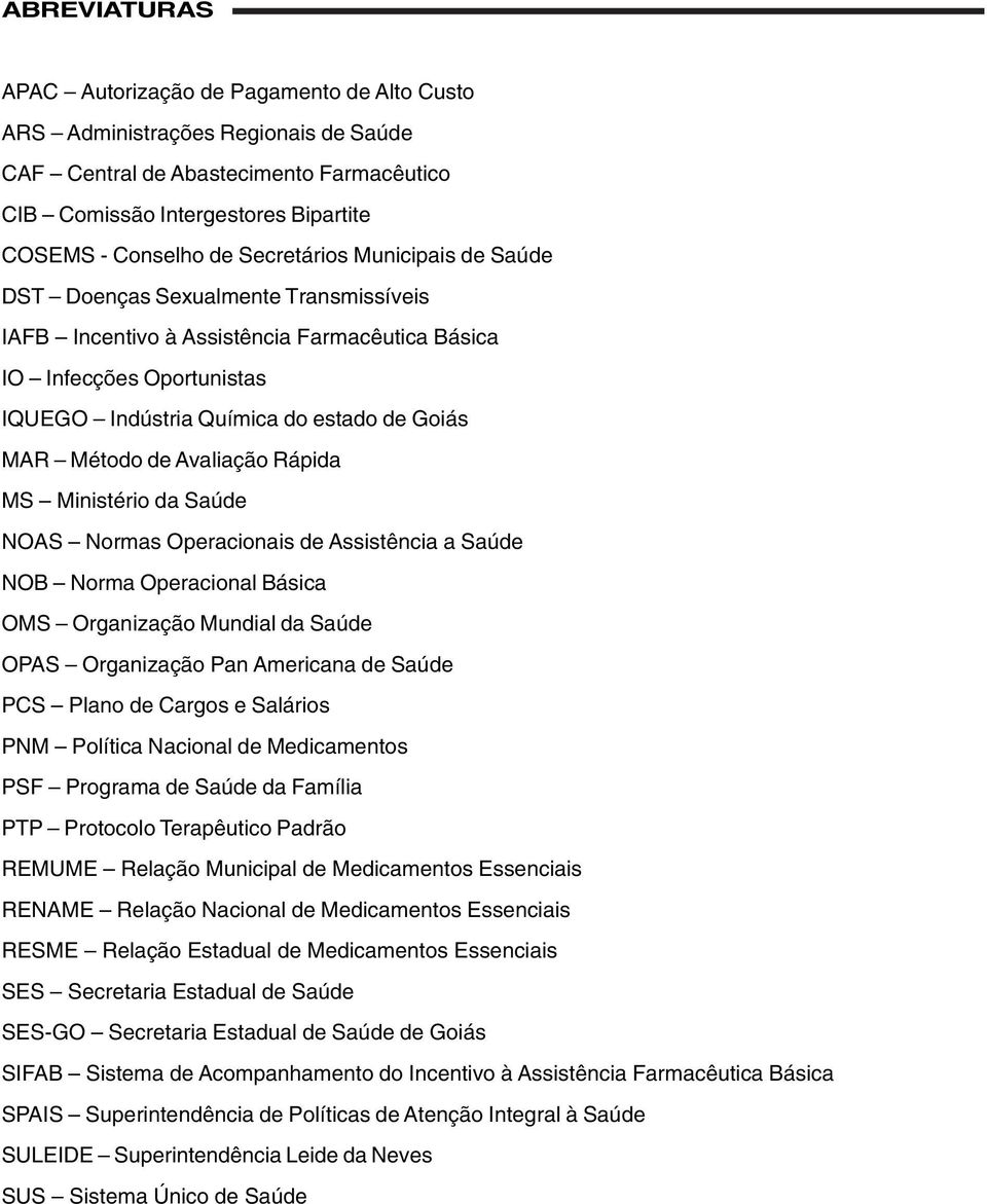 Método de Avaliação Rápida MS Ministério da Saúde NOAS Normas Operacionais de Assistência a Saúde NOB Norma Operacional Básica OMS Organização Mundial da Saúde OPAS Organização Pan Americana de Saúde