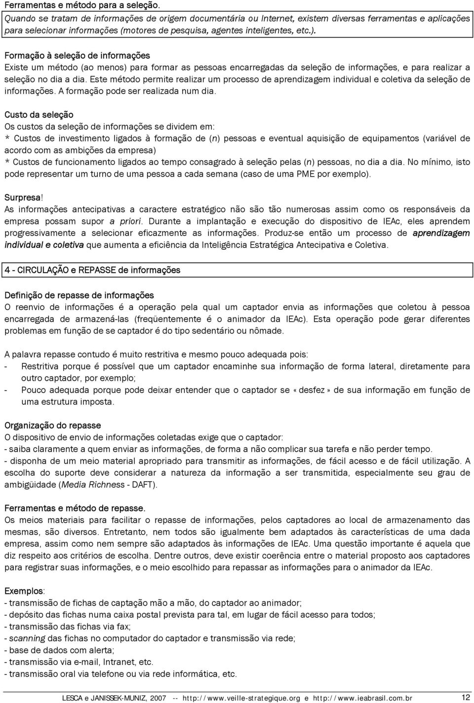 Formação à seleção de informações Existe um método (ao menos) para formar as pessoas encarregadas da seleção de informações, e para realizar a seleção no dia a dia.