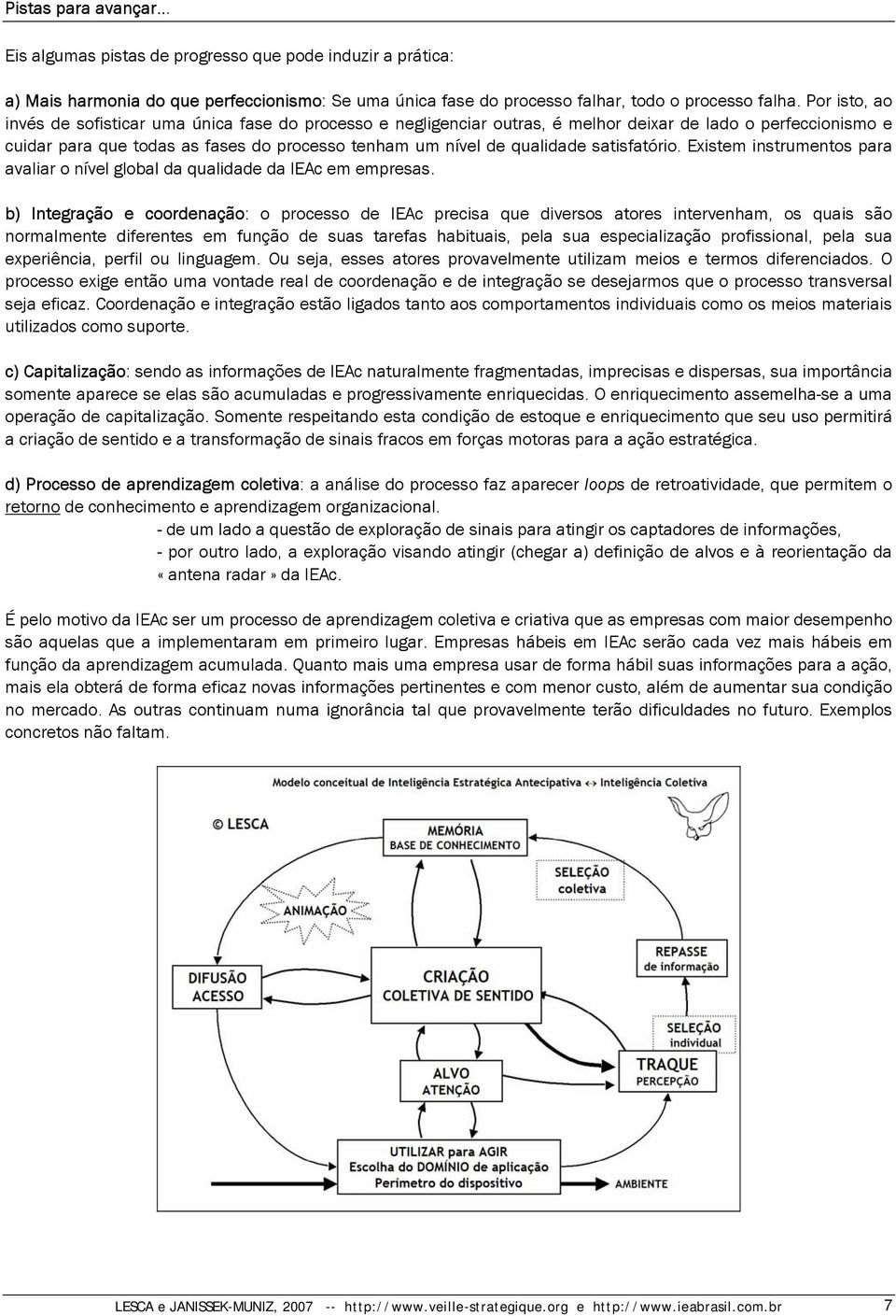 satisfatório. Existem instrumentos para avaliar o nível global da qualidade da IEAc em empresas.