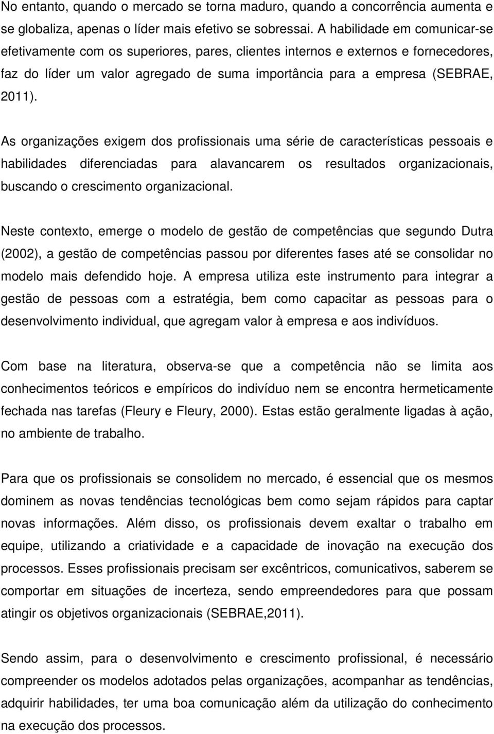 As organizações exigem dos profissionais uma série de características pessoais e habilidades diferenciadas para alavancarem os resultados organizacionais, buscando o crescimento organizacional.