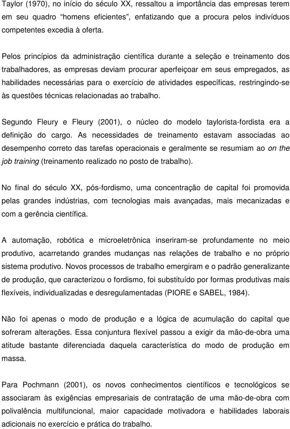 de atividades específicas, restringindo-se às questões técnicas relacionadas ao trabalho. Segundo Fleury e Fleury (2001), o núcleo do modelo taylorista-fordista era a definição do cargo.