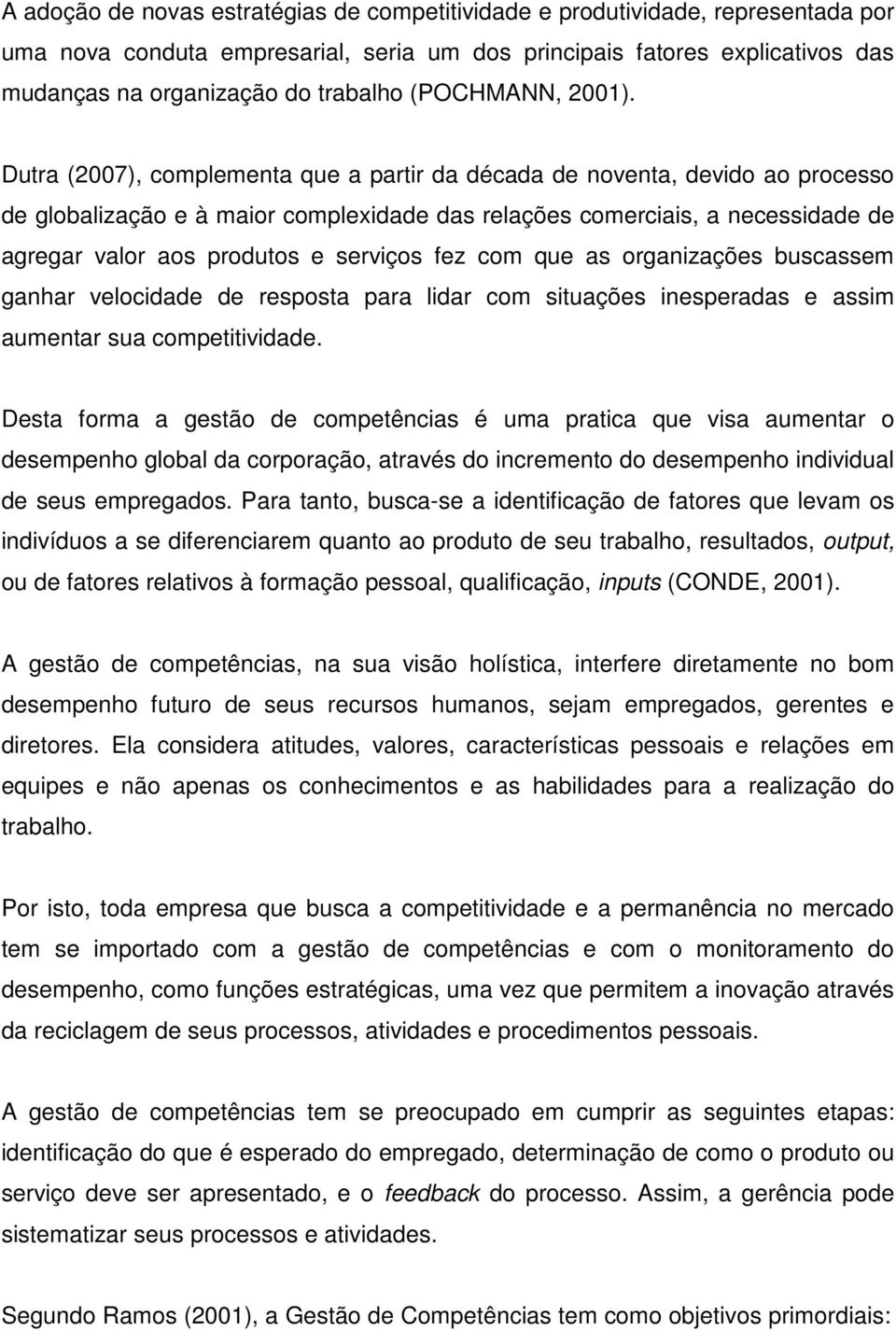 Dutra (2007), complementa que a partir da década de noventa, devido ao processo de globalização e à maior complexidade das relações comerciais, a necessidade de agregar valor aos produtos e serviços