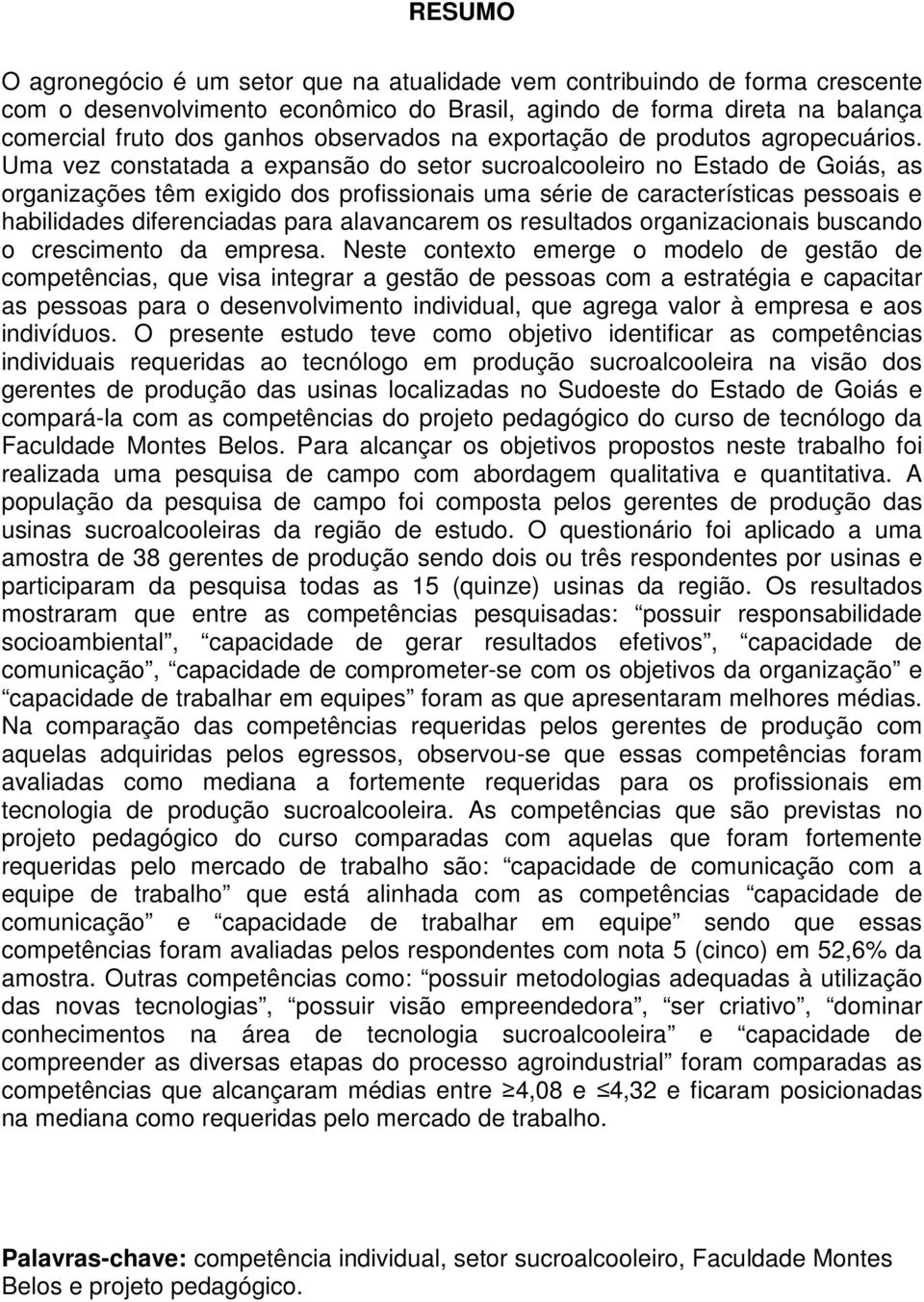 Uma vez constatada a expansão do setor sucroalcooleiro no Estado de Goiás, as organizações têm exigido dos profissionais uma série de características pessoais e habilidades diferenciadas para