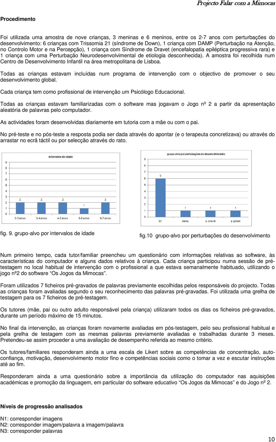 etiologia desconhecida). A amostra foi recolhida num Centro de Desenvolvimento Infantil na área metropolitana de Lisboa.