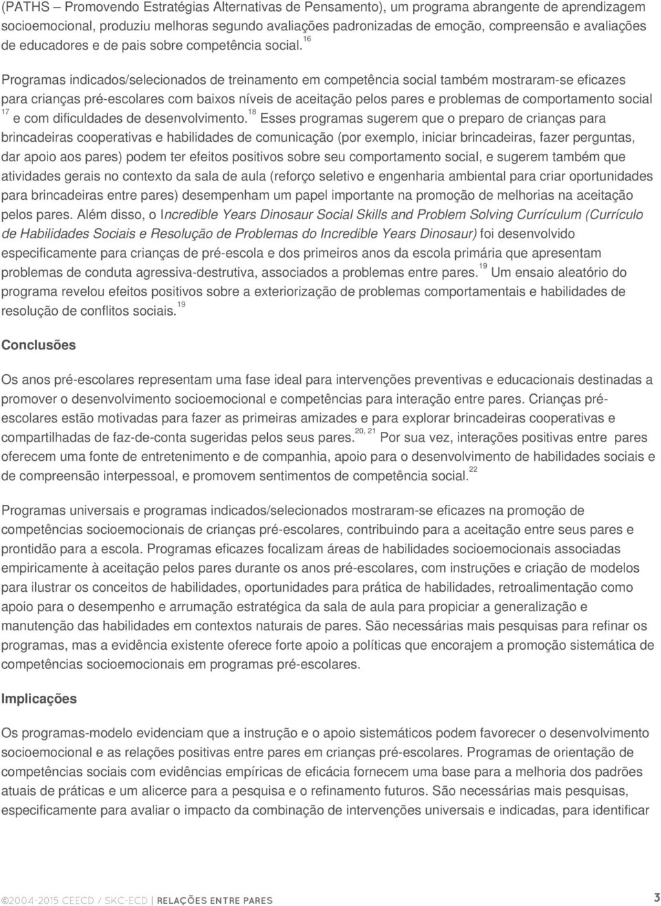 16 Programas indicados/selecionados de treinamento em competência social também mostraram-se eficazes para crianças pré-escolares com baixos níveis de aceitação pelos pares e problemas de