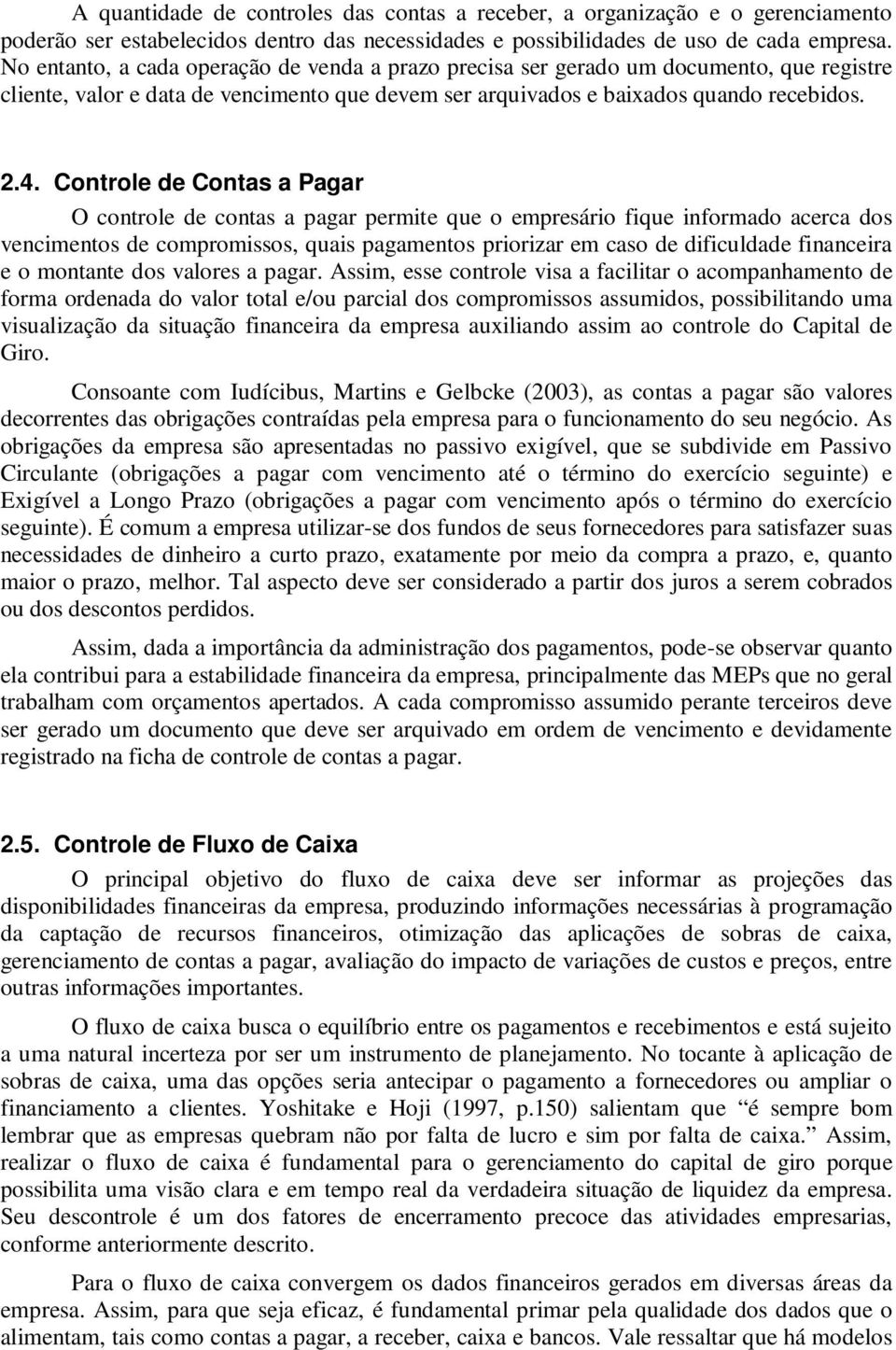 Controle de Contas a Pagar O controle de contas a pagar permite que o empresário fique informado acerca dos vencimentos de compromissos, quais pagamentos priorizar em caso de dificuldade financeira e