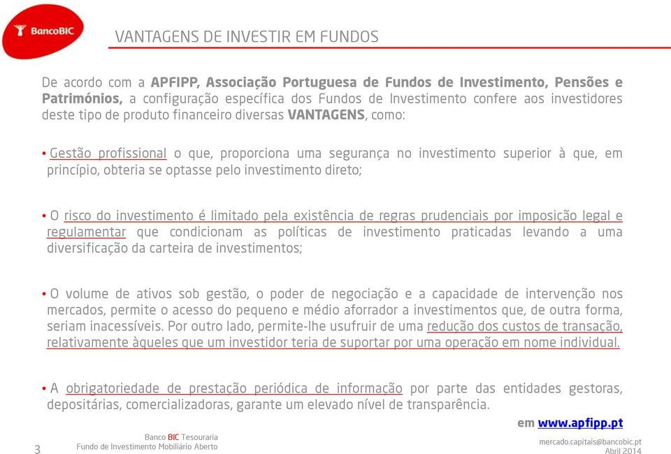 investimento direto; O risco do investimento é limitado pela existência de regras prudenciais por imposição legal e regulamentar que condicionam as políticas de investimento praticadas levando a uma