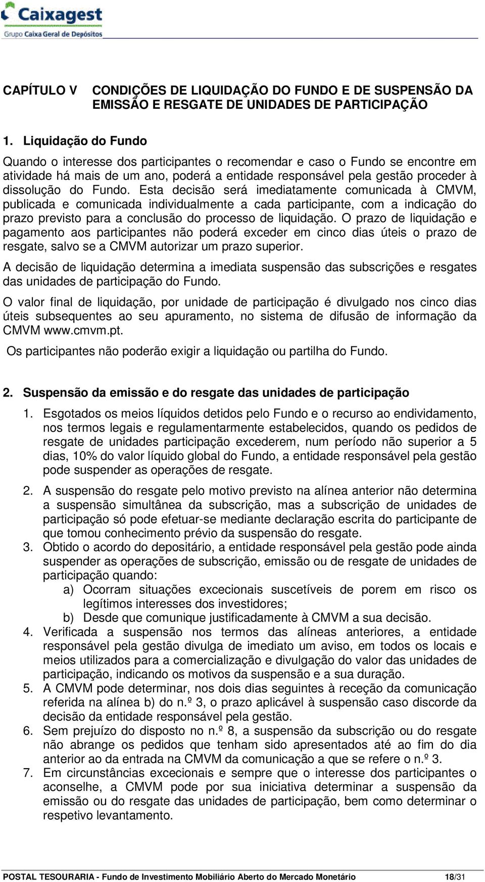 Fundo. Esta decisão será imediatamente comunicada à CMVM, publicada e comunicada individualmente a cada participante, com a indicação do prazo previsto para a conclusão do processo de liquidação.