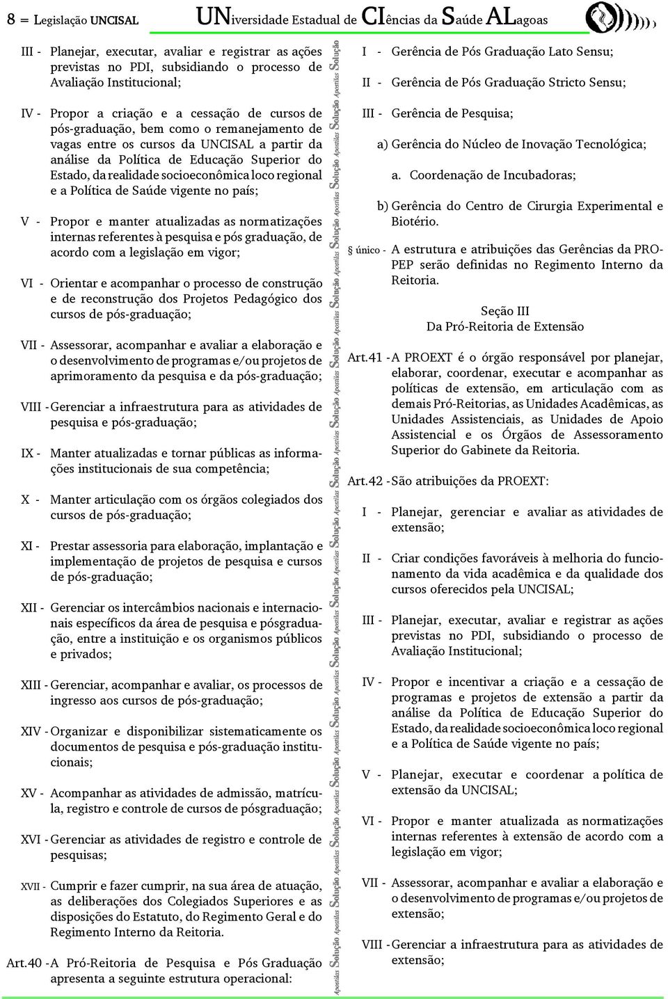 socioeconômica loco regional e a Política de Saúde vigente no país; V - Propor e manter atualizadas as normatizações internas referentes à pesquisa e pós graduação, de acordo com a legislação em