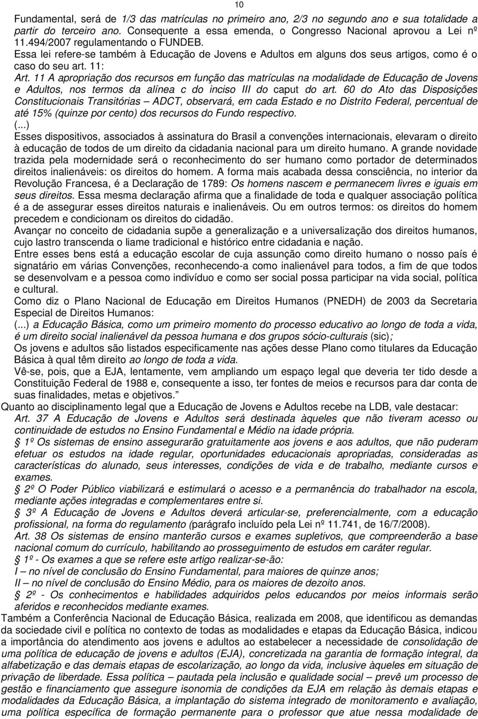 11 A apropriação dos recursos em função das matrículas na modalidade de Educação de Jovens e Adultos, nos termos da alínea c do inciso III do caput do art.